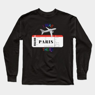 I was there. I love Paris. Long Sleeve T-Shirt